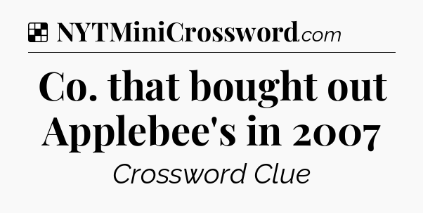 Solution: Co. that bought out Applebee's in 2007 - NYT Crossword