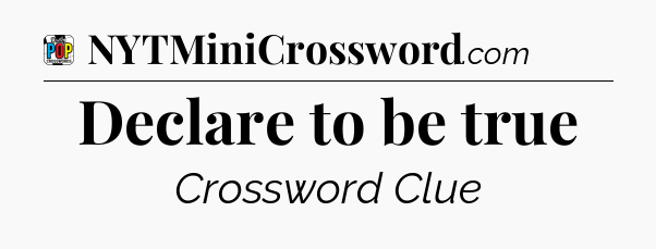 Declare to be true Crossword Clue