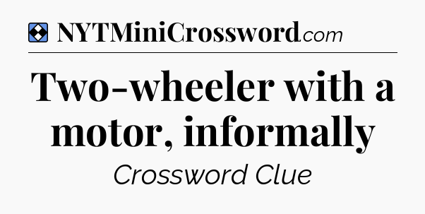 Solution: Two-wheeler with a motor, informally - NYT Mini Crossword