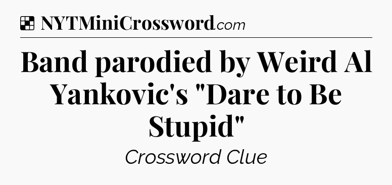 Solution: Band parodied by Weird Al Yankovic's 