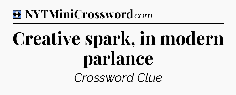 Solution: Creative spark, in modern parlance - NYT Mini Crossword