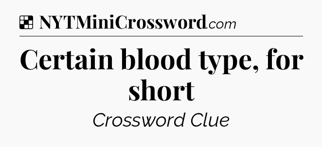 Solution: Certain blood type, for short - NYT Crossword