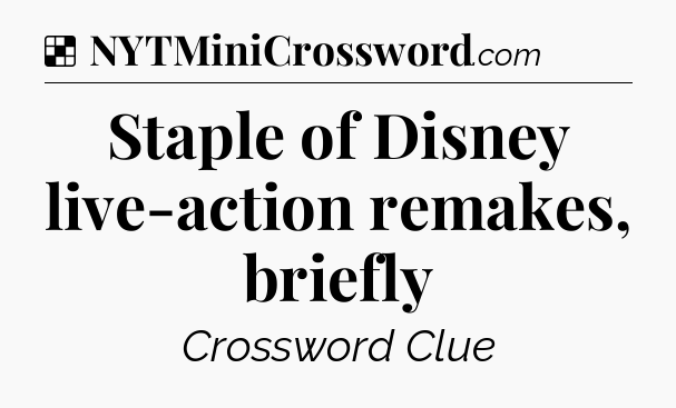 Solution: Staple of Disney live-action remakes, briefly - NYT Crossword