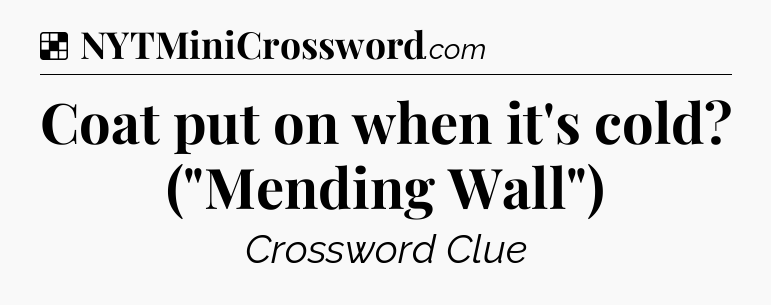 Solution: Coat put on when it's cold? (