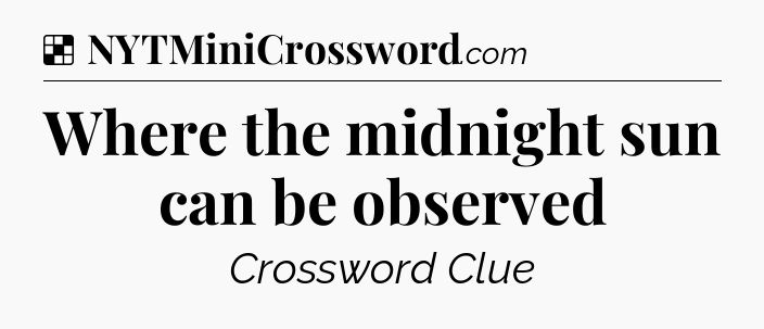 Solution: Where the midnight sun can be observed - NYT Crossword