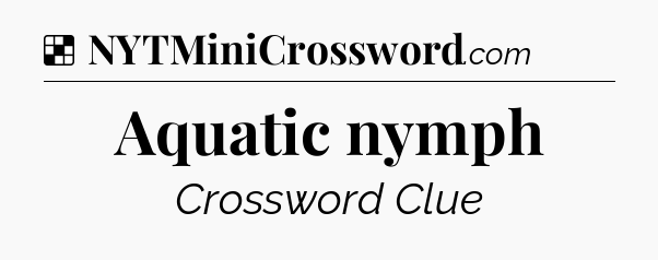 Solution: Aquatic nymph - NYT Crossword