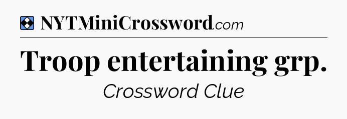 Solution: Troop entertaining grp - NYT Mini Crossword