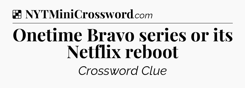 Solution: Onetime Bravo series or its Netflix reboot - NYT Crossword
