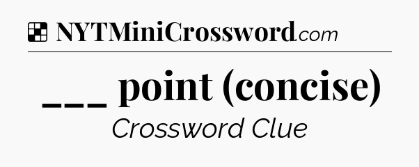 Solution: ___ point (concise) - NYT Crossword