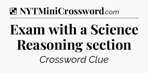 Solution: Exam with a Science Reasoning section - NYT Crossword