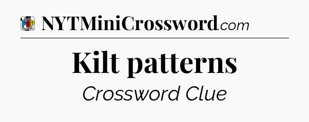 Kilt patterns Crossword Clue