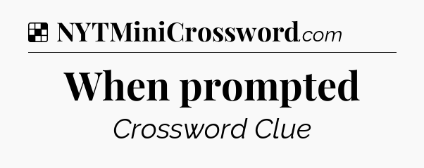 Solution: When prompted - NYT Crossword