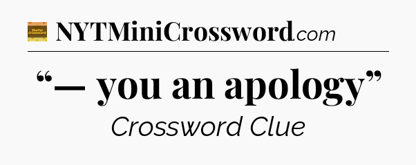 “— you an apology” - Eugene Sheffer Crossword