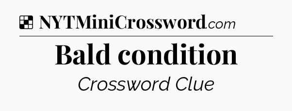 Solution: Bald condition - NYT Crossword