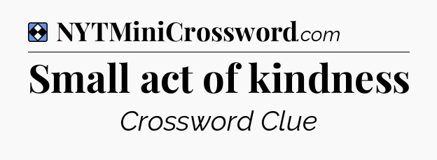 Solution: Small act of kindness - NYT Mini Crossword