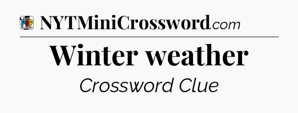 Winter weather Crossword Clue