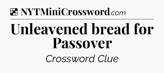 Solution: Unleavened bread for Passover - NYT Crossword