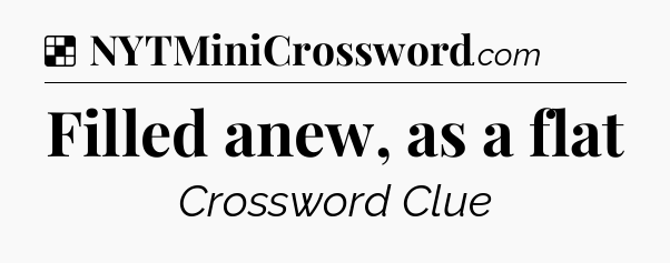 Solution: Filled anew, as a flat - NYT Crossword