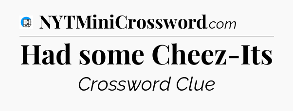 Had some Cheez-Its Crossword Clue