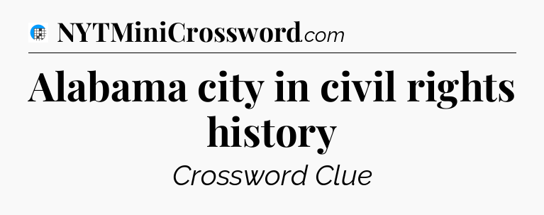 Alabama city in civil rights history Crossword Clue