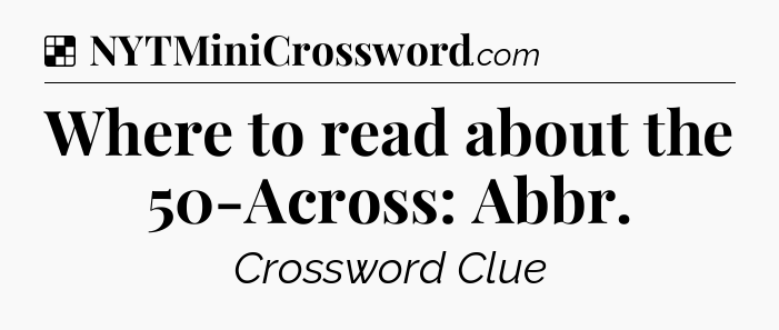 Solution: Where to read about the 50-Across: Abbr - NYT Crossword