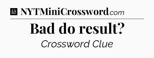 Bad do result - LA Times Crossword