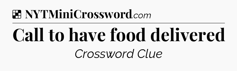 Solution: Call to have food delivered - NYT Crossword