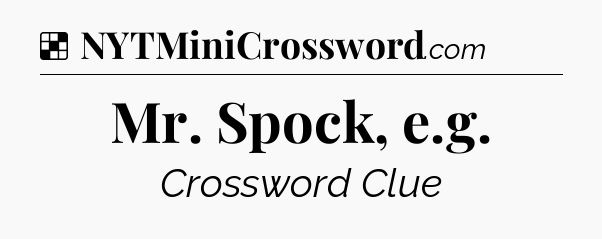 Solution: Mr. Spock, e.g - NYT Crossword