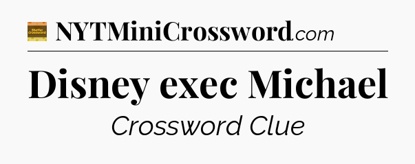 Disney exec Michael - Eugene Sheffer Crossword