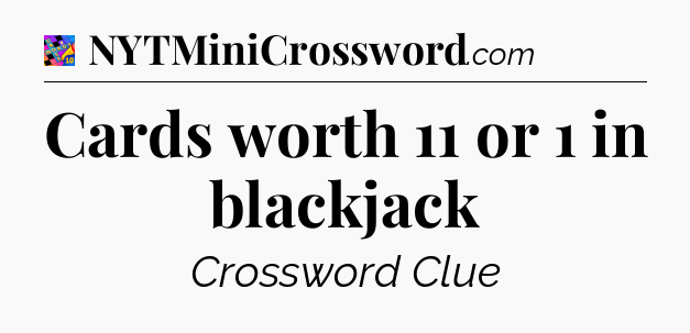 Cards worth 11 or 1 in blackjack Crossword Clue