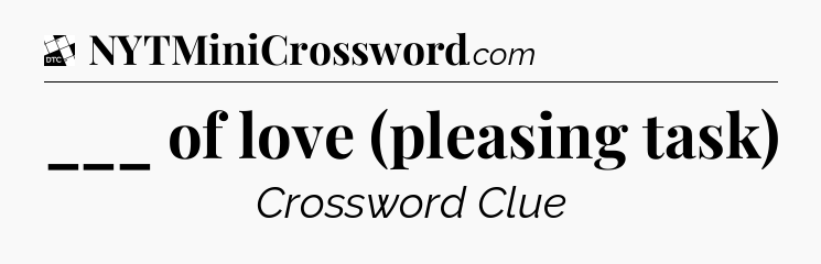 ___ of love (pleasing task) - Daily Themed Classic Crossword