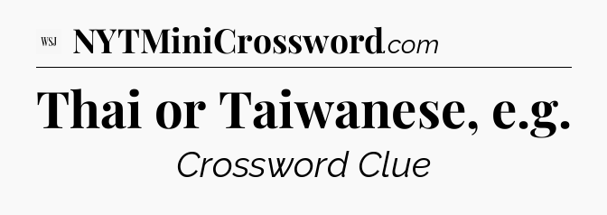 Thai or Taiwanese, e.g - WSJ Crossword