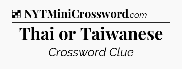 Solution: Thai or Taiwanese - NYT Crossword