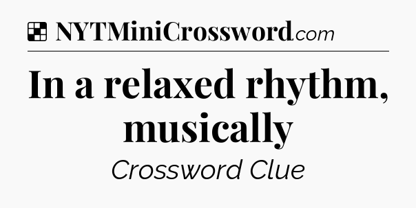 Solution: In a relaxed rhythm, musically - NYT Crossword