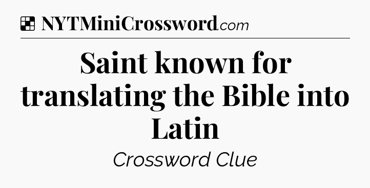 Solution: Saint known for translating the Bible into Latin - NYT Crossword