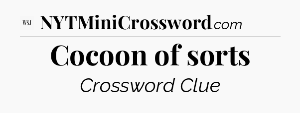 Cocoon of sorts - WSJ Crossword