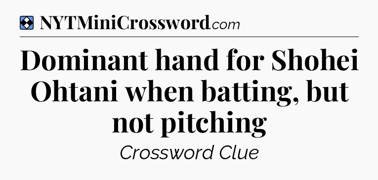 Solution: Dominant hand for Shohei Ohtani when batting, but not pitching - NYT Mini Crossword