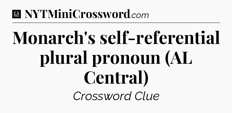 Monarch's self-referential plural pronoun (AL Central) - LA Times Crossword