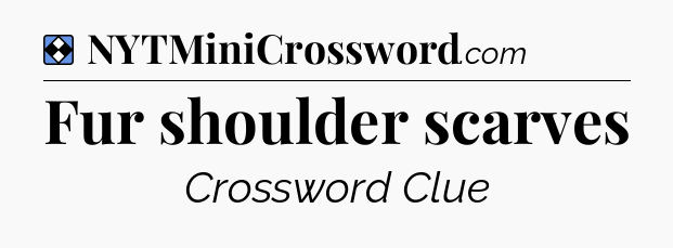 Solution: Fur shoulder scarves - NYT Mini Crossword