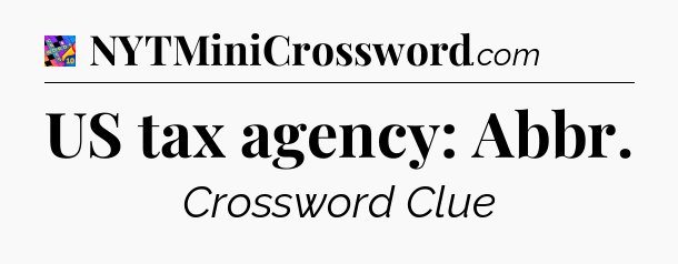 US tax agency: Abbr Crossword Clue