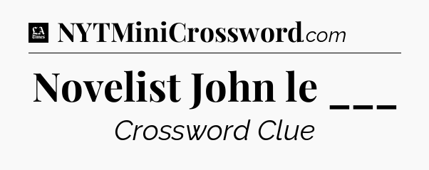 Novelist John le ___ - LA Times Crossword