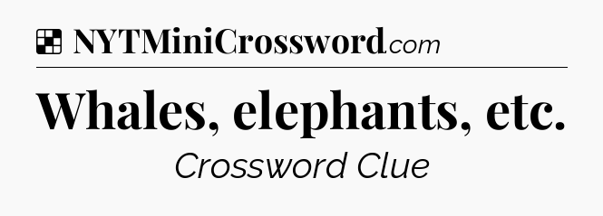 Solution: Whales, elephants, etc - NYT Crossword
