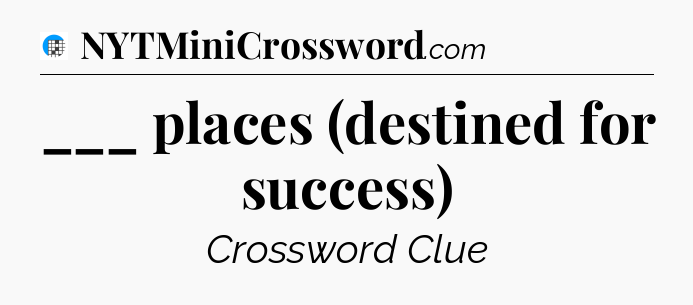 ___ places (destined for success) Crossword Clue