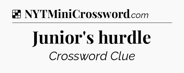 Solution: Junior's hurdle - NYT Crossword