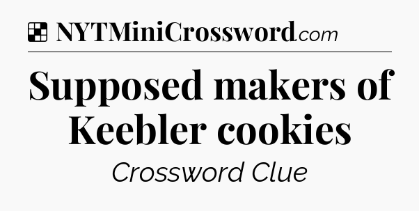 Solution: Supposed makers of Keebler cookies - NYT Crossword