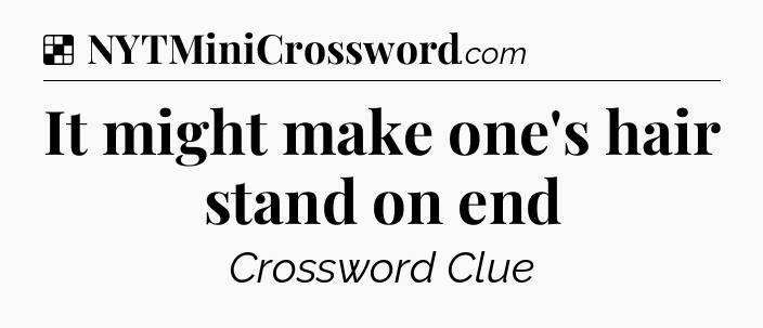 Solution: It might make one's hair stand on end - NYT Crossword
