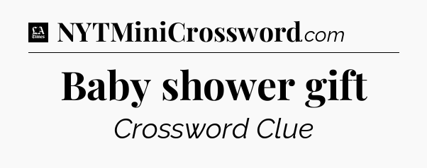 Baby shower gift - LA Times Crossword