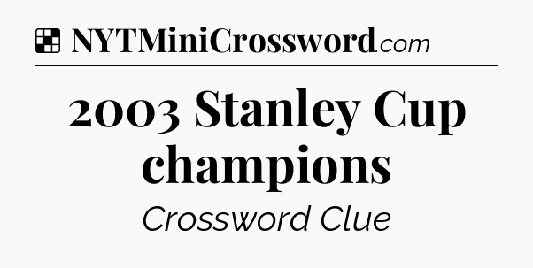 Solution: 2003 Stanley Cup champions - NYT Crossword