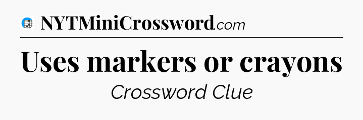 Uses markers or crayons Crossword Clue