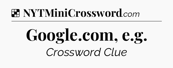Solution: Google.com, e.g - NYT Crossword